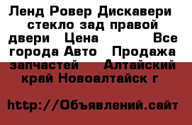 Ленд Ровер Дискавери3 стекло зад.правой двери › Цена ­ 1 500 - Все города Авто » Продажа запчастей   . Алтайский край,Новоалтайск г.